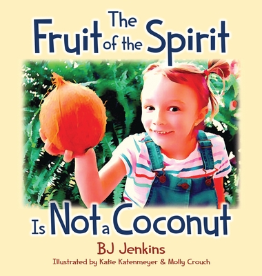The Fruit of the Spirit is Not a Coconut By Bj Jenkins, Katie Katzenmeyer (Illustrator), Molly Crouch (Photographer) Cover Image
