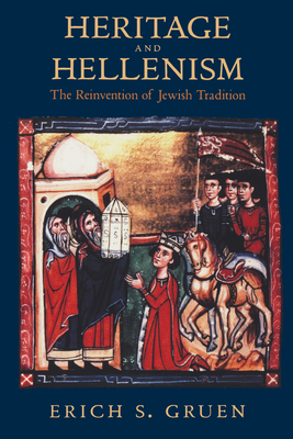 Heritage and Hellenism: The Reinvention of Jewish Tradition (Hellenistic Culture and Society #30)
