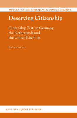 Deserving Citizenship: Citizenship Tests in Germany, the Netherlands and the United Kingdom (Immigration and Asylum Law and Policy in Europe #31) By Ricky Van Oers Cover Image
