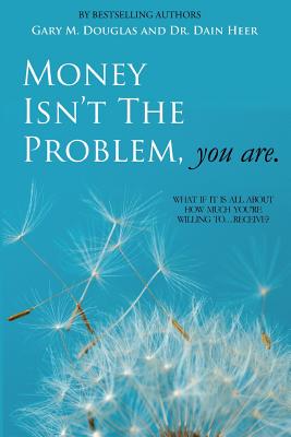 Money Isn't the Problem, You Are By Dain Heer, Gary M. Douglas Cover Image