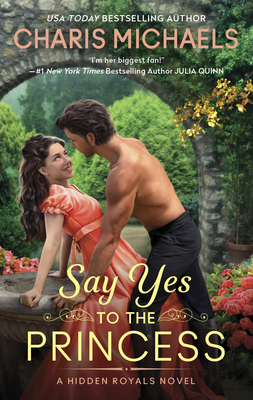 Say Yes to the Princess: A Hidden Royals Novel By Charis Michaels Cover Image
