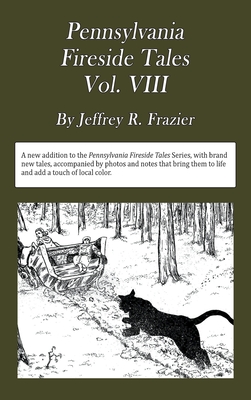 Pennsylvania Fireside Tales Volume VIII: Origins and Foundations of Pennsylvania Mountain Folktales, Legends, and Folklore By Jeffrey Robert Frazier, James Jeffrey Frazier (Illustrator) Cover Image