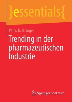 Trending in Der Pharmazeutischen Industrie (Essentials) By Patric U. B. Vogel Cover Image
