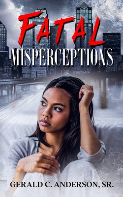 Fatal Misperceptions: Red Flags Rise Everywhere, but Will She Notice? By Sr. Anderson, Gerald C. Cover Image