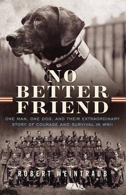 No Better Friend: One Man, One Dog, and Their Extraordinary Story of Courage and Survival in WWII Cover Image