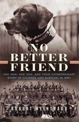 No Better Friend: One Man, One Dog, and Their Extraordinary Story of Courage and Survival in WWII