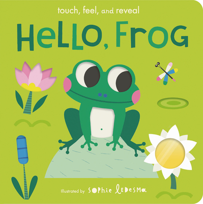 Hello, Frog: Touch, Feel, and Reveal By Isabel Otter, Sophie Ledesma (Illustrator) Cover Image