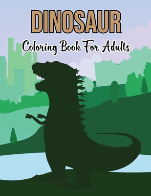 Download Dinosaur Coloring Book For Adults A Stress Relieving Coloring Books For Adults Featuring Funny Dinosaur And Beautiful Animal Books For Dinosaur Lover Paperback Volumes Bookcafe