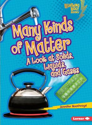 Many Kinds of Matter: A Look at Solids, Liquids, and Gases Cover Image