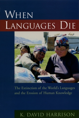 When Languages Die: The Extinction of the World's Languages and the Erosion of Human Knowledge By K. David Harrison Cover Image
