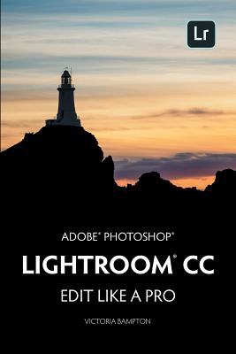 Adobe Photoshop Lightroom CC - Edit Like a Pro: (2018 Release) By Victoria Bampton Cover Image