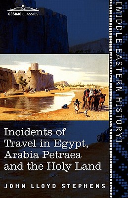 Incidents of Travel in Egypt, Arabia Petraea and the Holy Land By John Lloyd Stephens, Frederick Catherwood (Introduction by) Cover Image