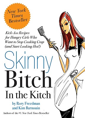 Skinny Bitch in the Kitch: Kick-Ass Solutions for Hungry Girls Who Want to Stop Cooking Crap (and Start Looking Hot!) Cover Image