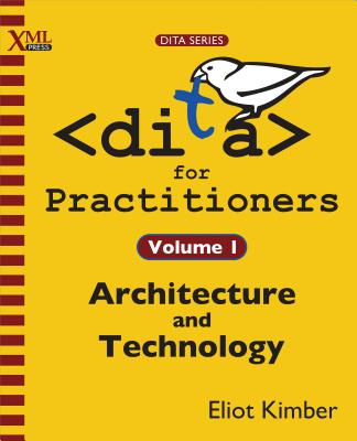 DITA for Practitioners Volume 1: Architecture and Technology Cover Image