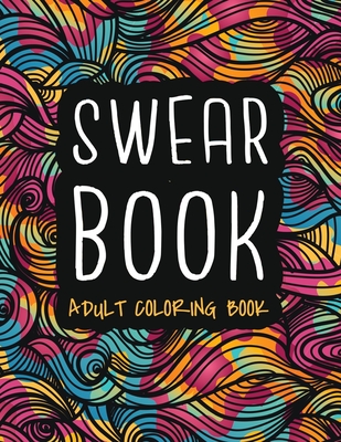 Swear Book Adult Coloring Book: A Funny Curse Word and Swearing Pages for  Stress Release and Relaxation for Those Who Enjoy Obscene and Hilarious  Colo (Paperback)