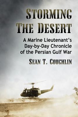 Storming the Desert: A Marine Lieutenant's Day-by-Day Chronicle of the Persian Gulf War By Sean T. Coughlin Cover Image