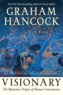 Visionary: The Mysterious Origins of Human Consciousness (The Definitive Edition of Supernatural) By Graham Hancock Cover Image
