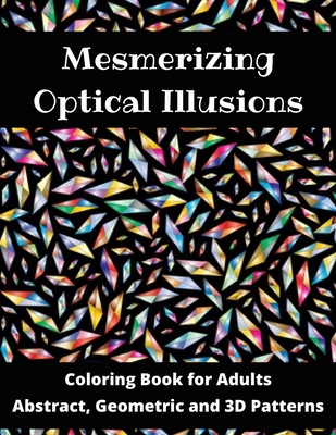 Mesmerizing Optical Illusions: Coloring Book for Adults (Abstract, Geometric  and 3D Patterns): 8,5x 11- 100 pages (Paperback)