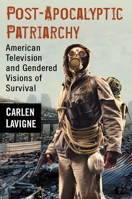 Post-Apocalyptic Patriarchy: American Television and Gendered Visions of Survival