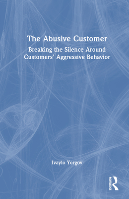 The Abusive Customer: Breaking the Silence Around Customers' Aggressive Behavior Cover Image
