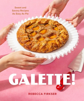 Galette!: Sweet and Savory Recipes as Easy as Pie (Hardcover
