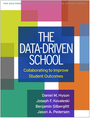 The Data-Driven School: Collaborating to Improve Student Outcomes (The Guilford Practical Intervention in the Schools Series                   ) By Daniel M. Hyson, PhD, NCSP, Joseph F. Kovaleski, DEd, Benjamin Silberglitt, PhD, Jason A. Pedersen, PhD, NCSP Cover Image