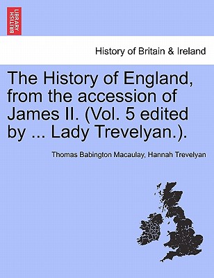 Cover for The History of England, from the Accession of James II. (Vol. 5 Edited by ... Lady Trevelyan.).