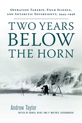 Two Years Below the Horn: Operation Tabarin, Field Science, and Antarctic Sovereignty, 1944-1946 Cover Image