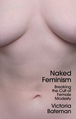 Naked Feminism: Breaking the Cult of Female Modesty
