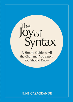 Cover for The Joy of Syntax: A Simple Guide to All the Grammar You Know You Should Know