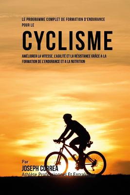 Le Programme Complet De Formation D'Endurance Pour Le Cyclisme: Ameliorer La Vitesse, L'agilite Et La Resistance Grace A La Formation De L'endurance E Cover Image