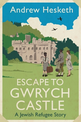 Escape to Gwrych Castle: A Jewish Refugee Story By Andrew Hesketh Cover Image