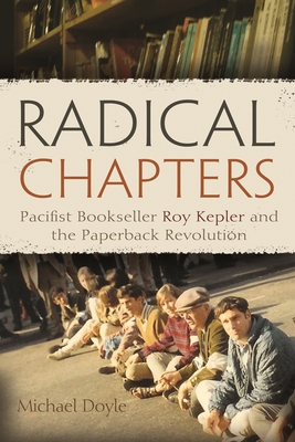 Radical Chapters: Pacifist Bookseller Roy Kepler and the Paperback Revolution By Michael Doyle Cover Image