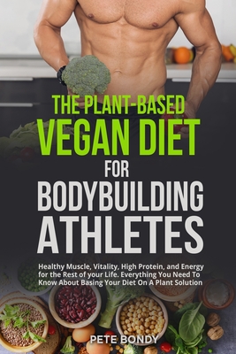 The Plant-Based Vegan Diet for Bodybuilding Athletes: Healthy Muscle, High and Energy for the Rest of your Life. You Nee (Paperback) | Aaron's Books