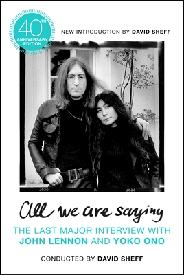 All We Are Saying: The Last Major Interview with John Lennon and Yoko Ono By David Sheff Cover Image