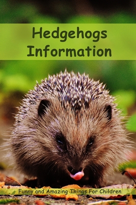 Hedgehogs Information: Funny and Amazing Things For Children