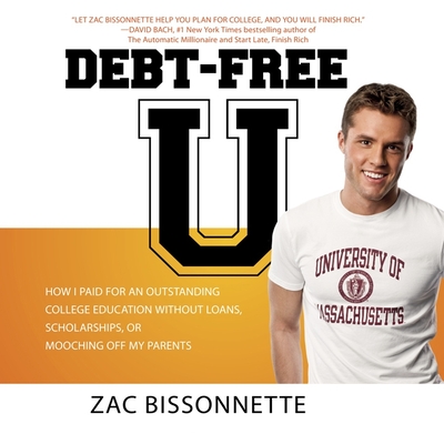 Debt-Free U: How I Paid for an Outstanding College Education Without Loans, Scholarships, or Mooching Off My Parents By Zac Bissonnette, Sean Pratt (Read by), Andrew Tobias Cover Image
