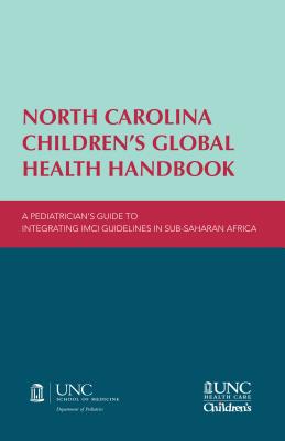 North Carolina Children's Global Health Handbook: A Pediatrician's Guide to Integrating IMCI Guidelines in Sub-Saharan Africa