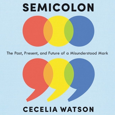 Semicolon Lib/E: The Past, Present, and Future of a Misunderstood Mark By Cecelia Watson, Pam Ward (Read by) Cover Image