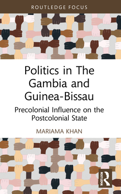 Politics in The Gambia and Guinea-Bissau: Precolonial Influence on the Postcolonial State (Routledge Studies in African Development)