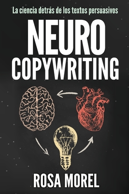 NEUROCOPYWRITING La ciencia detrás de los textos persuasivos: Aprende a escribir para persuadir y vender a la mente Cover Image