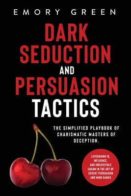 Dark Seduction and Persuasion Tactics: The Simplified Playbook of Charismatic Masters of Deception. Leveraging IQ, Influence, and Irresistible Charm i Cover Image