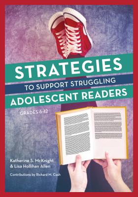 Strategies to Support Struggling Adolescent Readers, Grades 6-12 By Katherine S. McKnight, Lisa Hollihan Allen, Richard Cash (Contribution by) Cover Image