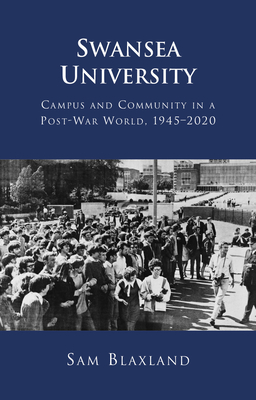 Swansea University: Campus and Community in a Post-War World, 1945–2020 By Sam Blaxland Cover Image