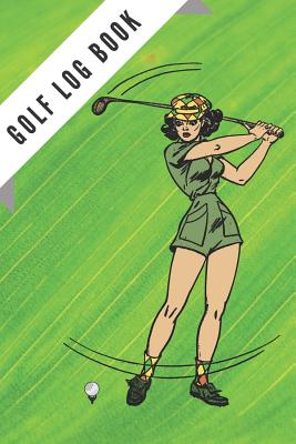 Golf Log Book Green Golfing Notebook 100 Tracking Sheets Yardage Pages Track Your Game Stats Scorecard Template Golfers Gifts Smal Paperback The Book Stall