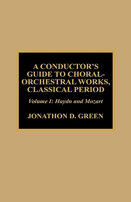 A Conductor's Guide to Choral-Orchestral Works, Classical Period: Haydn and Mozart By Jonathan D. Green Cover Image
