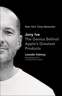 Jony Ive: The Genius Behind Apple's Greatest Products By Leander Kahney Cover Image