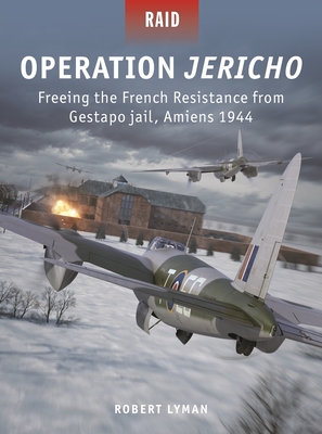 Operation Jericho: Freeing the French Resistance from Gestapo jail, Amiens 1944 (Raid) By Robert Lyman, Adam Tooby (Illustrator) Cover Image