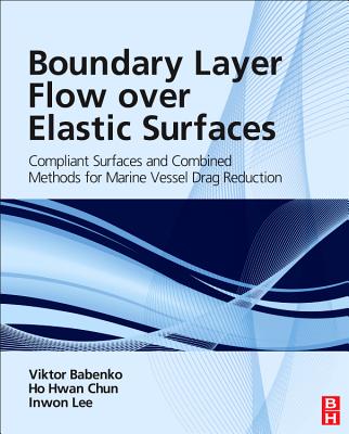 Boundary Layer Flow Over Elastic Surfaces: Compliant Surfaces and Combined Methods for Marine Vessel Drag Reduction By Viktor V. Babenko, Ho-Hwan Chun, Inwon Lee Cover Image