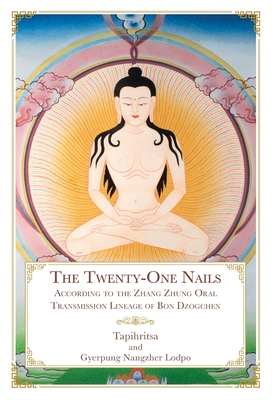The Twenty-One Nails: According to the Zhang Zhung Oral Transmission Lineage of Bon Dzogchen Cover Image